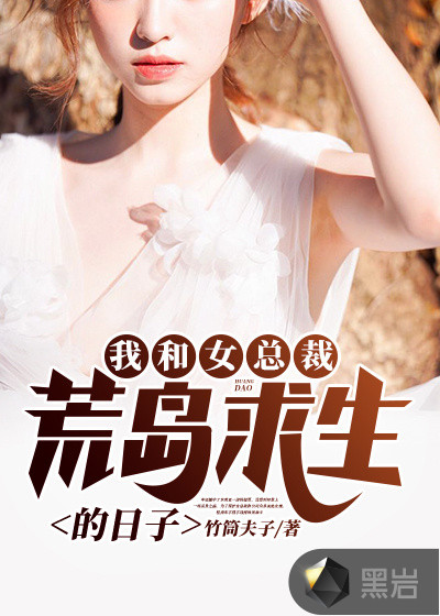 我和女总裁荒岛求生的日子