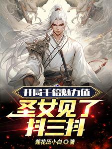 开局千倍魅力值，圣女见了抖三抖